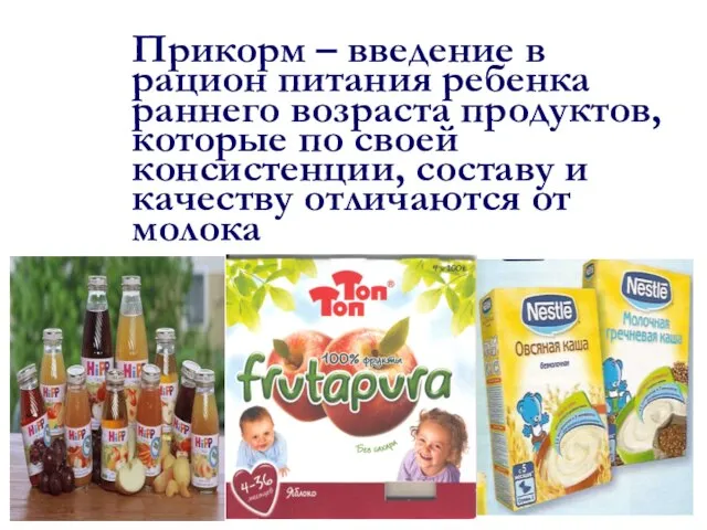 Прикорм – введение в рацион питания ребенка раннего возраста продуктов, которые