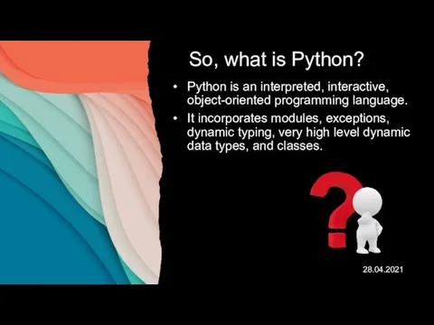 So, what is Python? Python is an interpreted, interactive, object-oriented programming