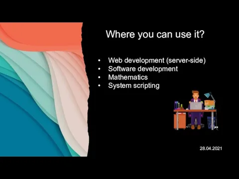 Where you can use it? Web development (server-side) Software development Mathematics System scripting 28.04.2021