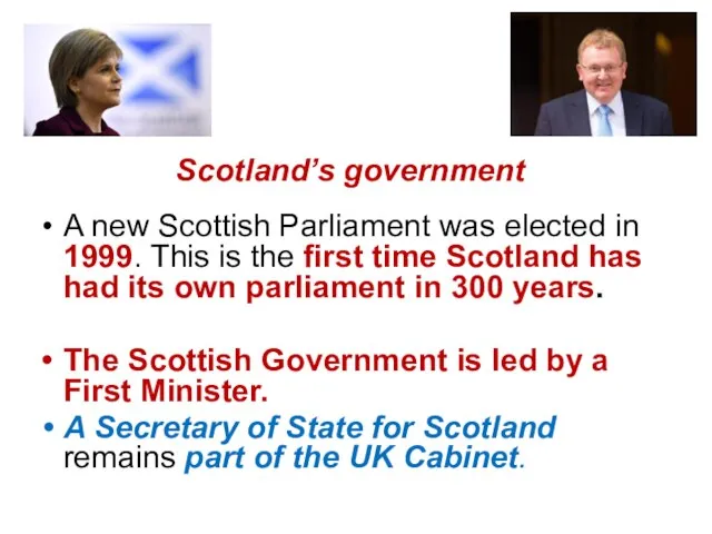 Scotland’s government A new Scottish Parliament was elected in 1999. This