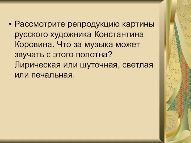 Рассмотрите репродукцию картины русского художника Константина Коровина. Что за музыка может