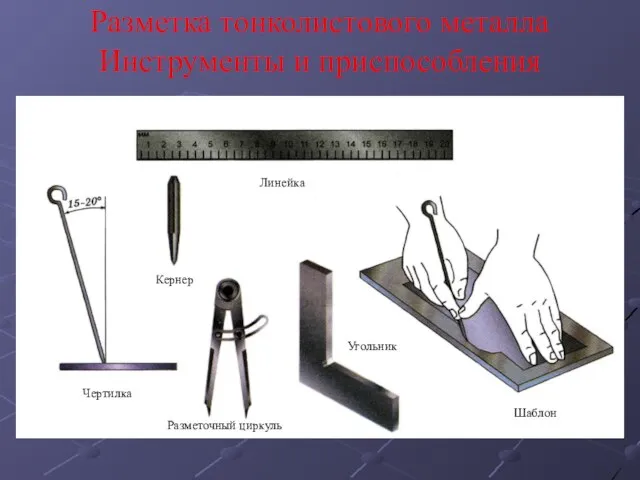 Разметка тонколистового металла Инструменты и приспособления Линейка Кернер Чертилка Разметочный циркуль Угольник Шаблон