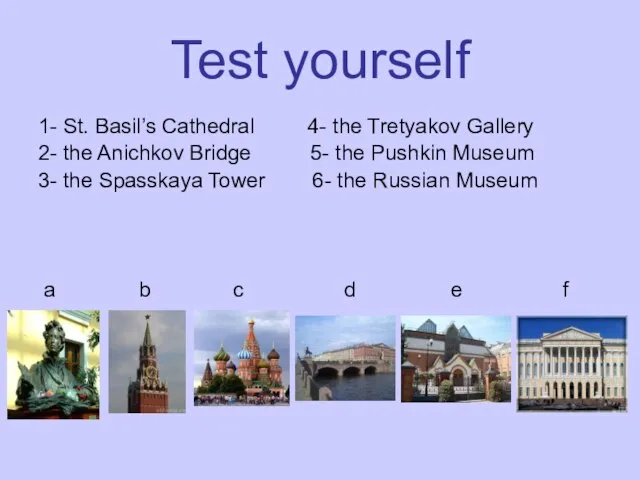 Test yourself 1- St. Basil’s Cathedral 4- the Tretyakov Gallery 2-