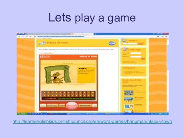 Lets play a game http://learnenglishkids.britishcouncil.org/en/word-games/hangman/places-town