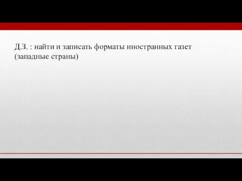 Д.З. : найти и записать форматы иностранных газет (западные страны)