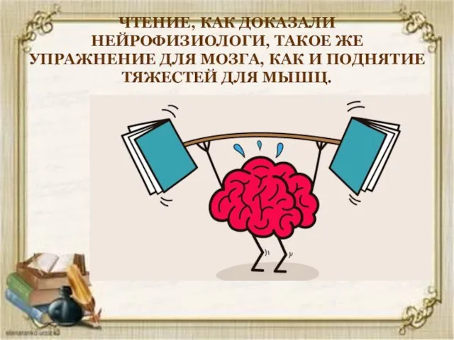 ЧТЕНИЕ, КАК ДОКАЗАЛИ НЕЙРОФИЗИОЛОГИ, ТАКОЕ ЖЕ УПРАЖНЕНИЕ ДЛЯ МОЗГА, КАК И ПОДНЯТИЕ ТЯЖЕСТЕЙ ДЛЯ МЫШЦ.