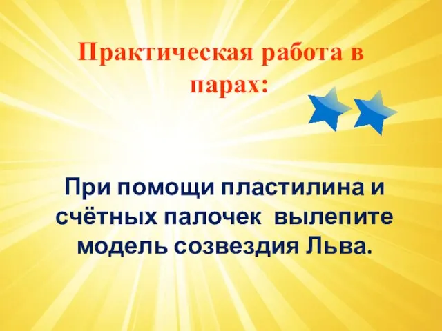 Практическая работа в парах: При помощи пластилина и счётных палочек вылепите модель созвездия Льва.