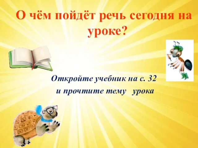 О чём пойдёт речь сегодня на уроке? Откройте учебник на с. 32 и прочтите тему урока