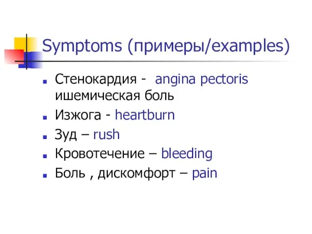 Symptoms (примеры/examples) Стенокардия - angina pectoris ишемическая боль Изжога - heartburn