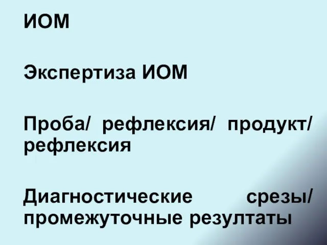 ИОМ Экспертиза ИОМ Проба/ рефлексия/ продукт/ рефлексия Диагностические срезы/ промежуточные резултаты