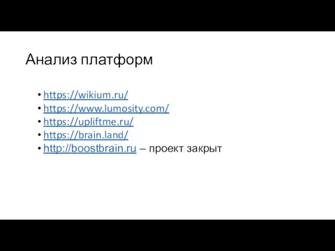 Анализ платформ https://wikium.ru/ https://www.lumosity.com/ https://upliftme.ru/ https://brain.land/ http://boostbrain.ru – проект закрыт