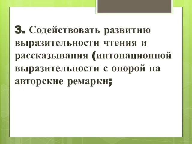 3. Содействовать развитию выразительности чтения и рассказывания (интонационной выразительности с опорой на авторские ремарки;