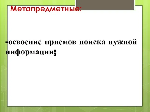 Метапредметные: -освоение приемов поиска нужной информации;