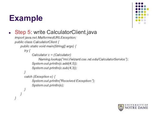 Example Step 5: write CalculatorClient.java import java.net.MalformedURLException; public class CalculatorClient {