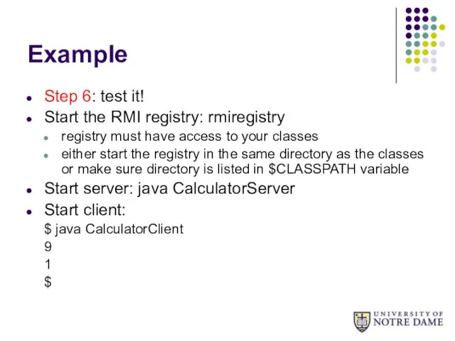 Example Step 6: test it! Start the RMI registry: rmiregistry registry