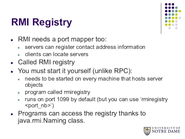 RMI Registry RMI needs a port mapper too: servers can register