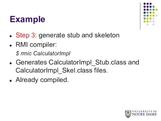 Example Step 3: generate stub and skeleton RMI compiler: $ rmic