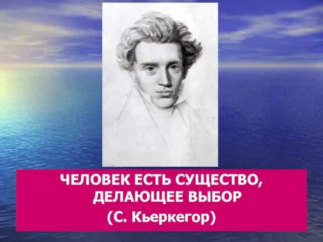 ЧЕЛОВЕК ЕСТЬ СУЩЕСТВО, ДЕЛАЮЩЕЕ ВЫБОР (C. Кьеркегор)