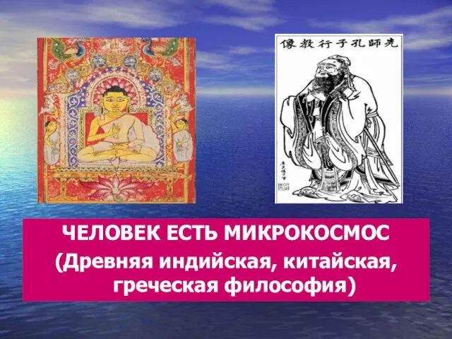 ЧЕЛОВЕК ЕСТЬ МИКРОКОСМОС (Древняя индийская, китайская, греческая философия)