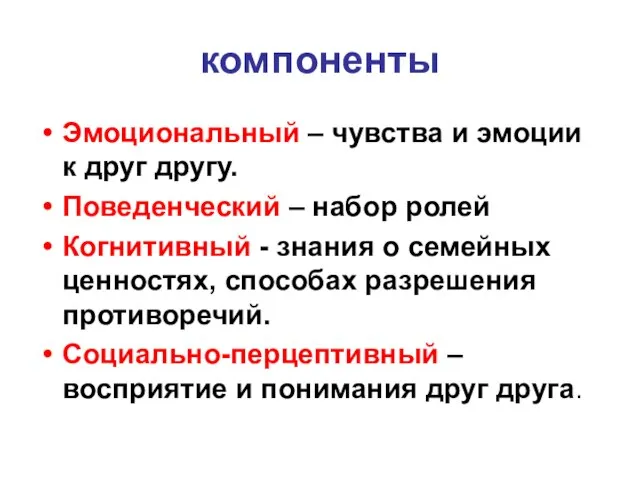 компоненты Эмоциональный – чувства и эмоции к друг другу. Поведенческий –