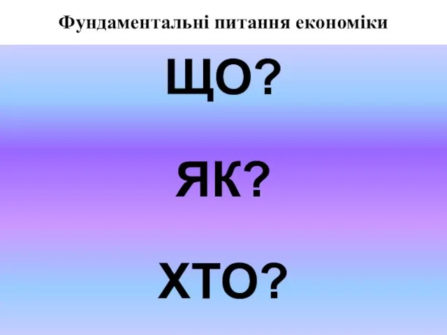 Фундаментальні питання економіки Наиболее общую проблему экономики - определение наиболее эффективных