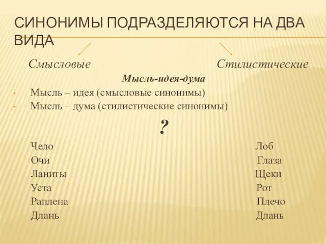 СИНОНИМЫ ПОДРАЗДЕЛЯЮТСЯ НА ДВА ВИДА Смысловые Стилистические Мысль-идея-дума Мысль – идея