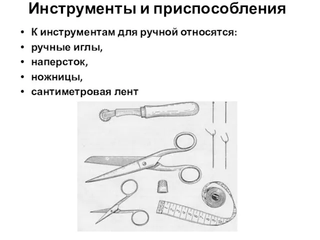 Инструменты и приспособления К инструментам для ручной относятся: ручные иглы, наперсток, ножницы, сантиметровая лент