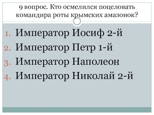 9 вопрос. Кто осмелился поцеловать командира роты крымских амазонок? Император Иосиф