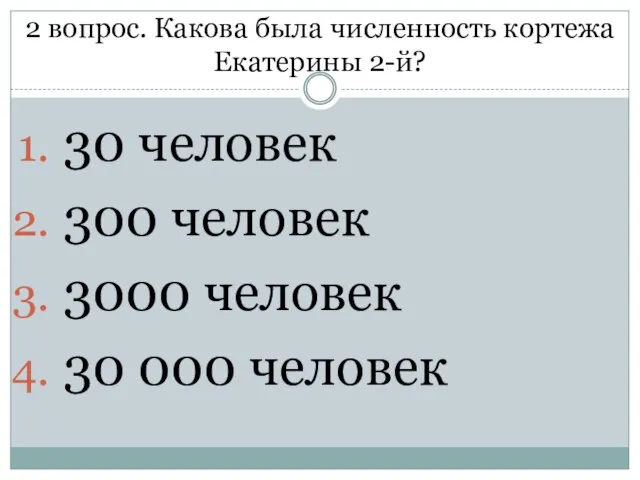 2 вопрос. Какова была численность кортежа Екатерины 2-й? 30 человек 300