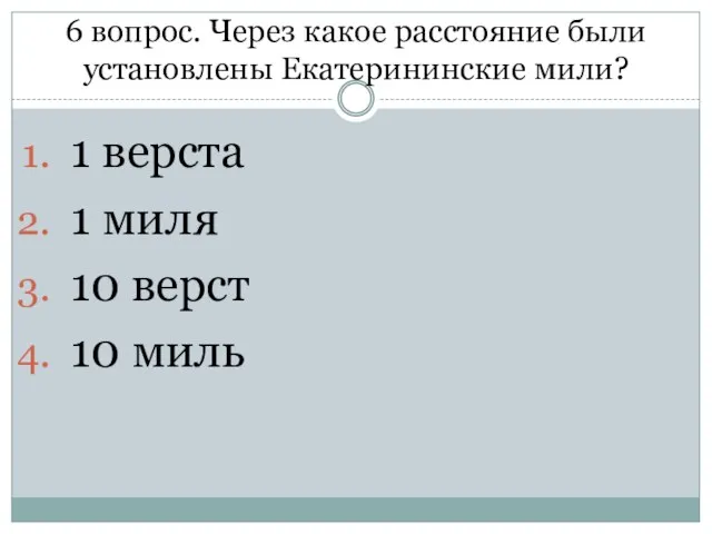 6 вопрос. Через какое расстояние были установлены Екатерининские мили? 1 верста