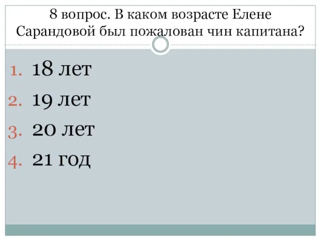 8 вопрос. В каком возрасте Елене Сарандовой был пожалован чин капитана?