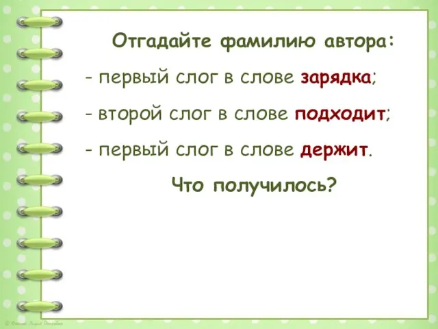 Отгадайте фамилию автора: - первый слог в слове зарядка; - второй