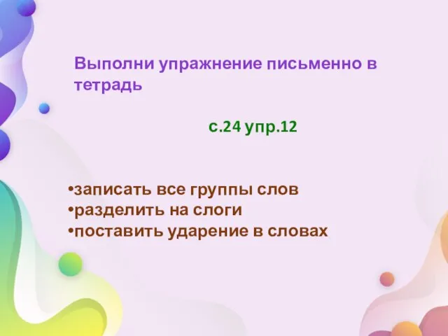 Выполни упражнение письменно в тетрадь с.24 упр.12 записать все группы слов