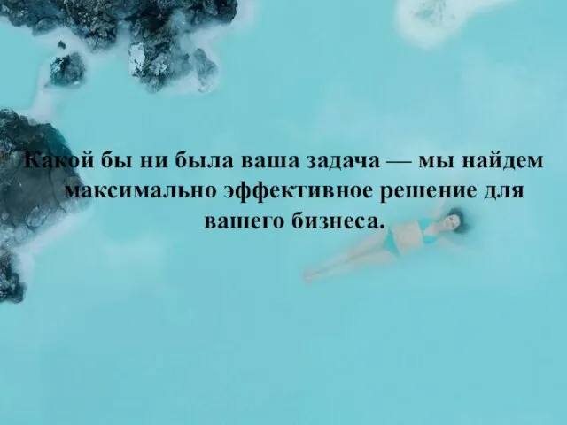 Какой бы ни была ваша задача — мы найдем максимально эффективное решение для вашего бизнеса.