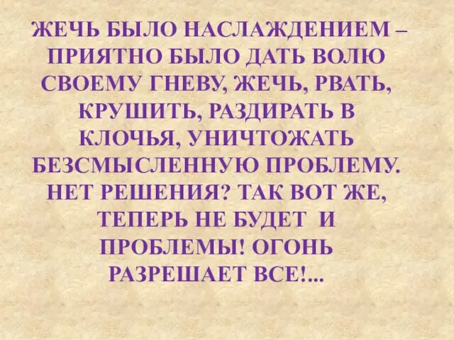 ЖЕЧЬ БЫЛО НАСЛАЖДЕНИЕМ – ПРИЯТНО БЫЛО ДАТЬ ВОЛЮ СВОЕМУ ГНЕВУ, ЖЕЧЬ,