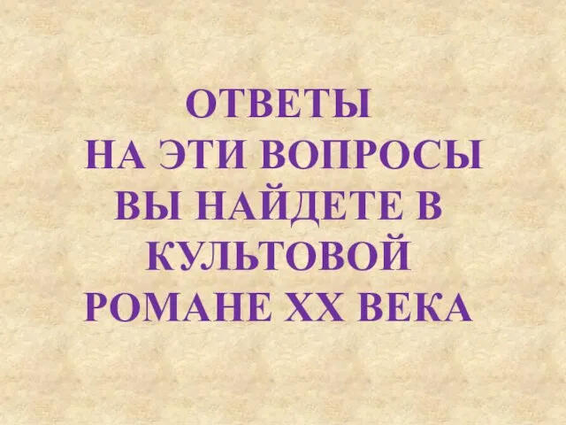 ОТВЕТЫ НА ЭТИ ВОПРОСЫ ВЫ НАЙДЕТЕ В КУЛЬТОВОЙ РОМАНЕ XX ВЕКА