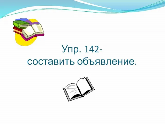 Упр. 142- составить объявление.