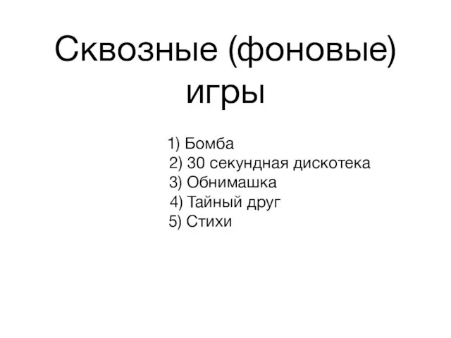 Сквозные (фоновые) игры 1) Бомба 2) 30 секундная дискотека 3) Обнимашка 4) Тайный друг 5) Стихи