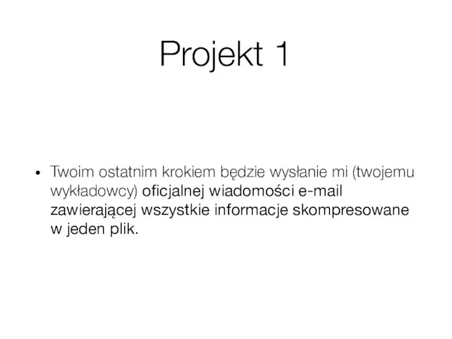 Projekt 1 Twoim ostatnim krokiem będzie wysłanie mi (twojemu wykładowcy) oficjalnej