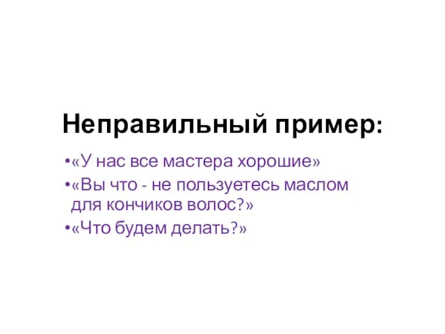 Неправильный пример: «У нас все мастера хорошие» «Вы что - не