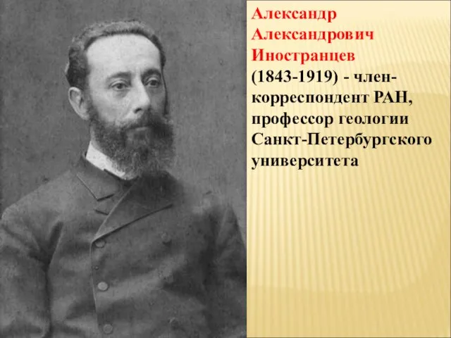 Александр Александрович Иностранцев (1843-1919) - член-корреспондент РАН, профессор геологии Санкт-Петербургского университета