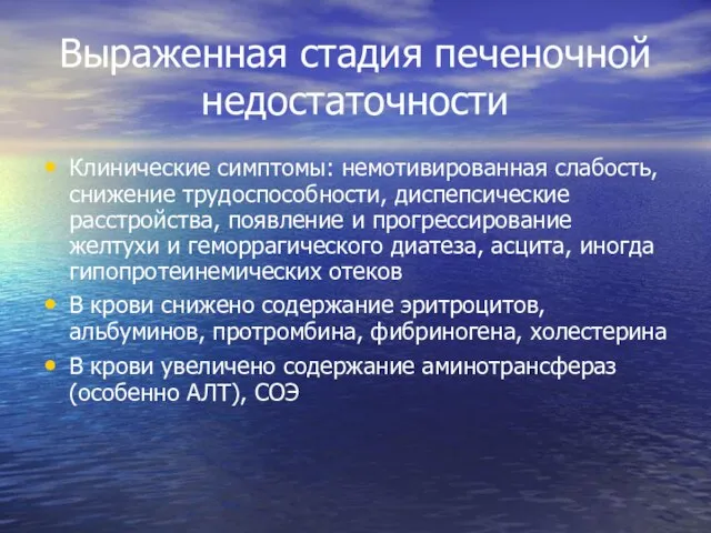 Выраженная стадия печеночной недостаточности Клинические симптомы: немотивированная слабость, снижение трудоспособности, диспепсические