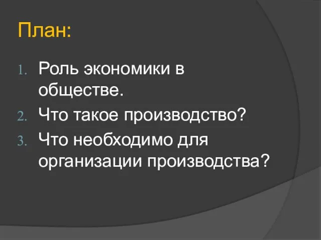 План: Роль экономики в обществе. Что такое производство? Что необходимо для организации производства?