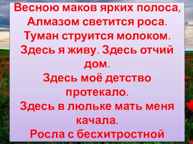 Село моё! Село родное! Степное небо голубое. Весною маков ярких полоса,