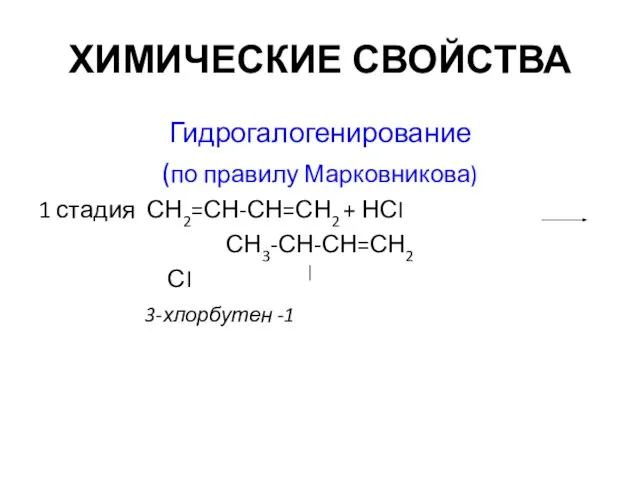 ХИМИЧЕСКИЕ СВОЙСТВА Гидрогалогенирование (по правилу Марковникова) 1 стадия СН2=СН-СН=СН2 + НСI СН3-СН-СН=СН2 СI 3-хлорбутен -1