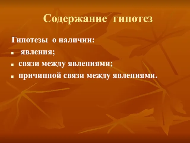 Содержание гипотез Гипотезы о наличии: явления; связи между явлениями; причинной связи между явлениями.