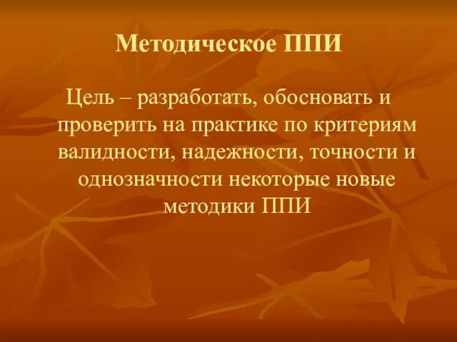 Методическое ППИ Цель – разработать, обосновать и проверить на практике по