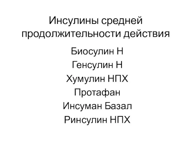 Инсулины средней продолжительности действия Биосулин Н Генсулин Н Хумулин НПХ Протафан Инсуман Базал Ринсулин НПХ