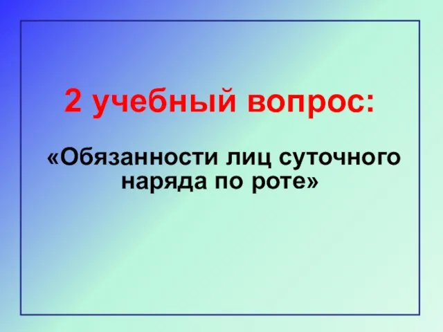 2 учебный вопрос: «Обязанности лиц суточного наряда по роте»