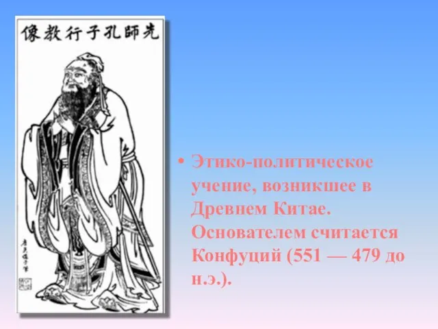 Этико-политическое учение, возникшее в Древнем Китае. Основателем считается Конфуций (551 — 479 до н.э.). Конфуцианство